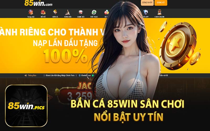 Bắn Cá 85Win Sân Chơi Nổi Bật Uy Tín