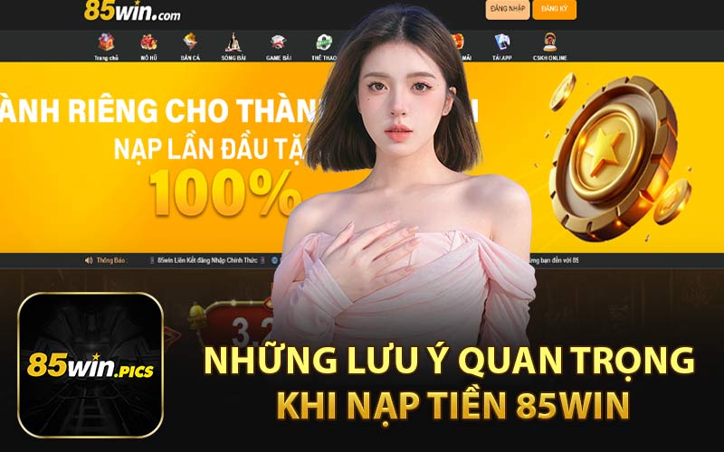 Những Lưu Ý Quan Trọng Khi Nạp Tiền 85WIN