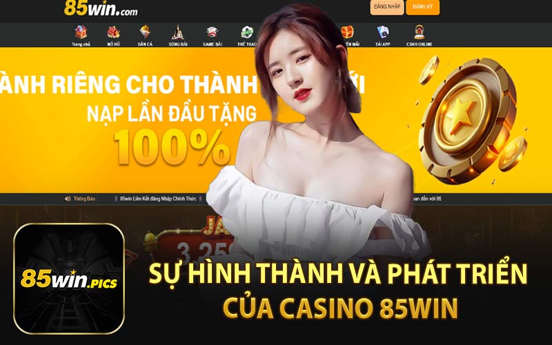 Sự Hình Thành và Phát Triển Của Casino 85Win