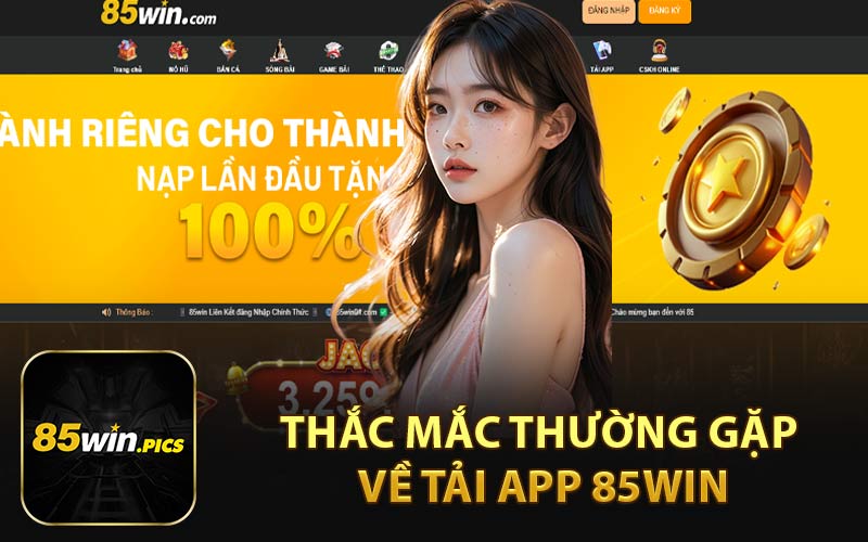 Thắc Mắc Thường Gặp Về Tải App 85Win