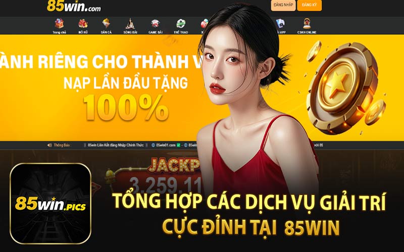 Tổng Hợp Các Dịch Vụ Giải Trí Cực Đỉnh Tại  85WIN