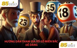 Hướng dẫn tham gia xổ số miền Bắc một cách dễ dàng và nhanh chóng