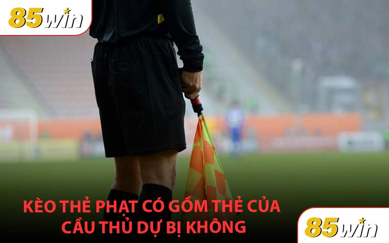 Kèo thẻ phạt có bao gồm thẻ của cầu thủ dự bị không