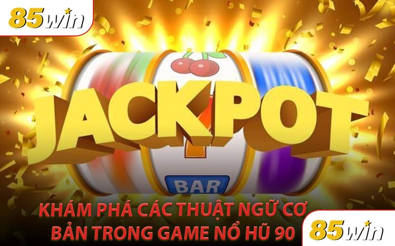 Khám phá các thuật ngữ cơ bản trong game nổ hũ 90