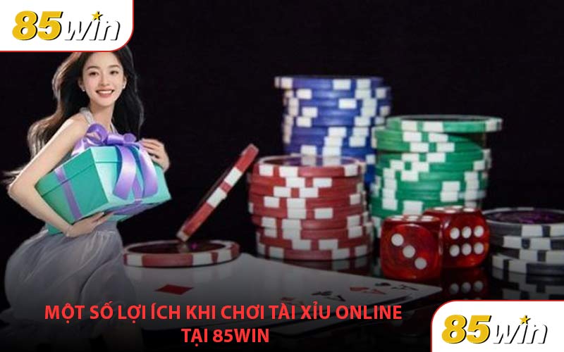 Một số lợi ích khi chơi tài xỉu online tại 85win