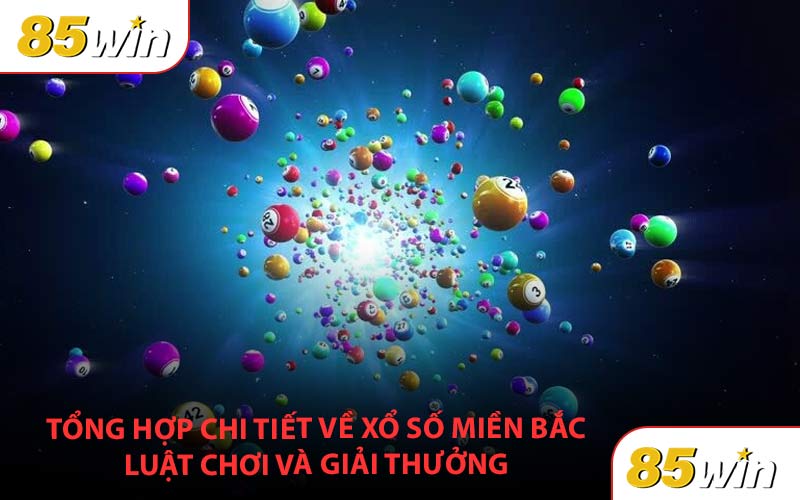 Tổng hợp chi tiết về xổ số miền Bắc luật chơi, cơ cấu giải thưởng và những thông tin cần biết.