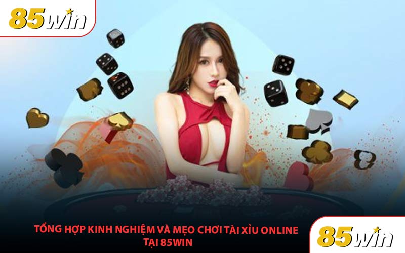 Tổng hợp kinh nghiệm và mẹo chơi tài xỉu online tại 85win