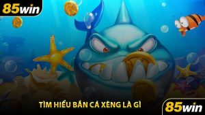 Tìm Hiểu Bắn Cá Xèng Là Gì